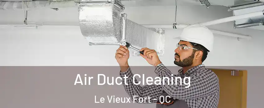 Air Duct Cleaning Le Vieux Fort - QC