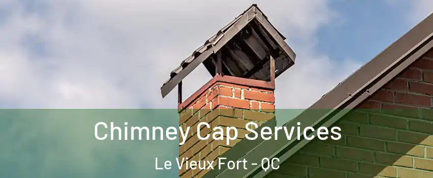  Chimney Cap Services Le Vieux Fort - QC