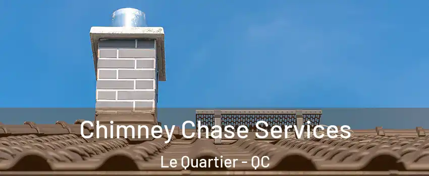  Chimney Chase Services Le Quartier - QC