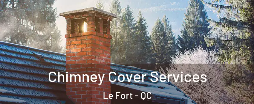  Chimney Cover Services Le Fort - QC