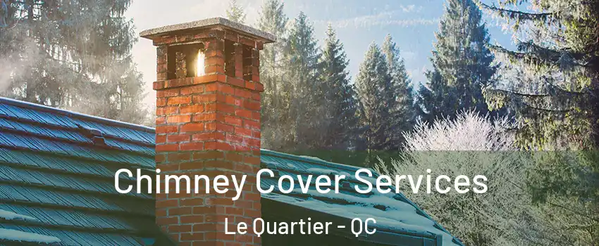 Chimney Cover Services Le Quartier - QC