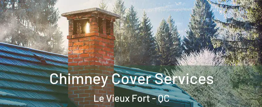  Chimney Cover Services Le Vieux Fort - QC