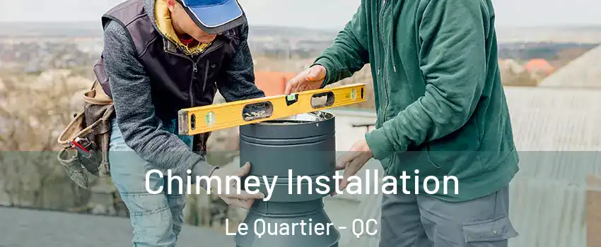  Chimney Installation Le Quartier - QC