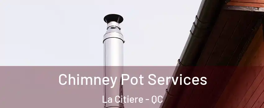 Chimney Pot Services La Citiere - QC