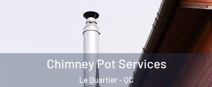  Chimney Pot Services Le Quartier - QC