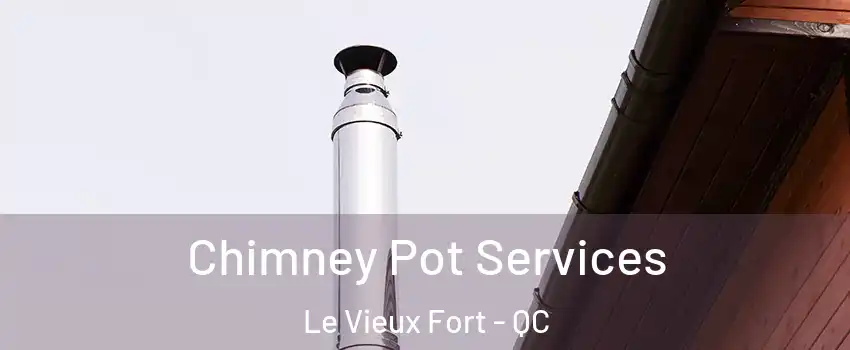  Chimney Pot Services Le Vieux Fort - QC