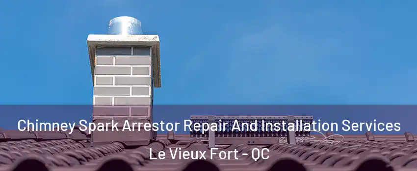  Chimney Spark Arrestor Repair And Installation Services Le Vieux Fort - QC