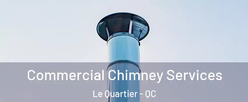  Commercial Chimney Services Le Quartier - QC