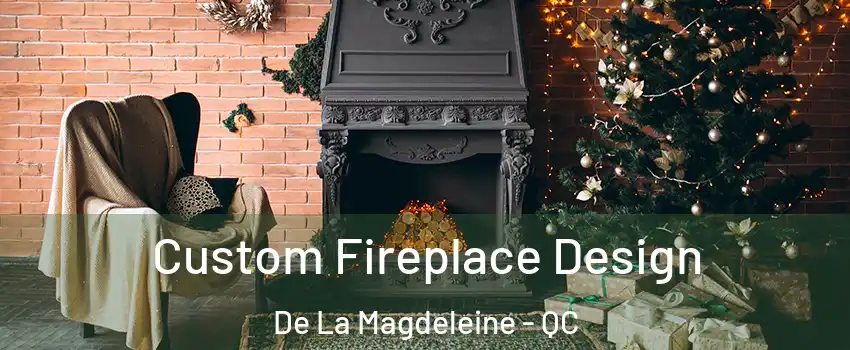  Custom Fireplace Design De La Magdeleine - QC