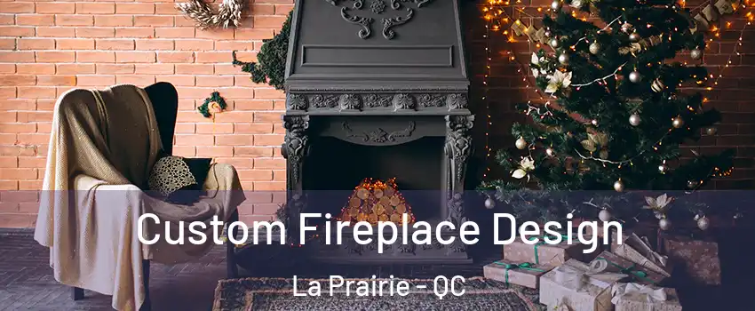  Custom Fireplace Design La Prairie - QC