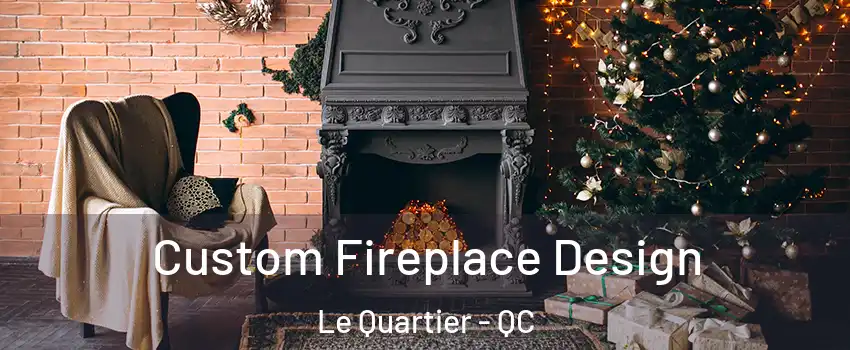  Custom Fireplace Design Le Quartier - QC