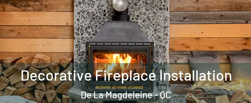  Decorative Fireplace Installation De La Magdeleine - QC