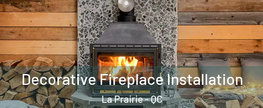  Decorative Fireplace Installation La Prairie - QC