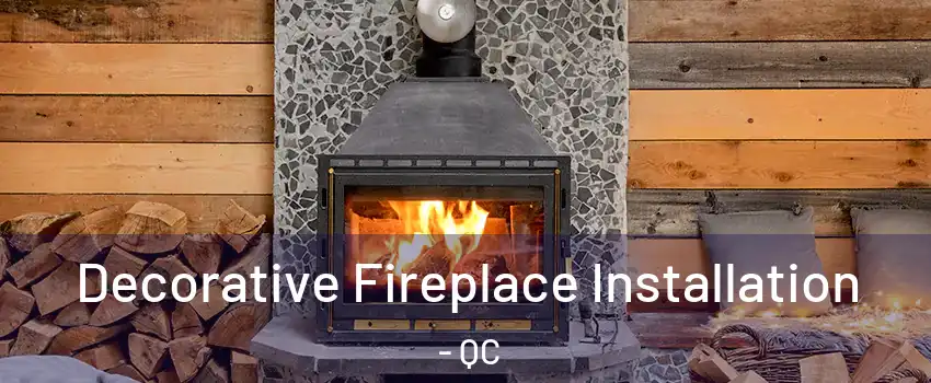  Decorative Fireplace Installation - QC