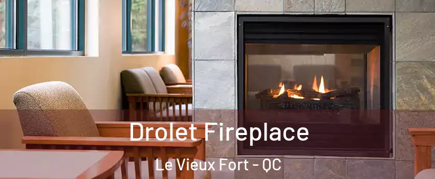 Drolet Fireplace Le Vieux Fort - QC