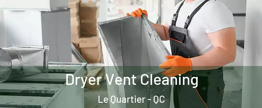  Dryer Vent Cleaning Le Quartier - QC