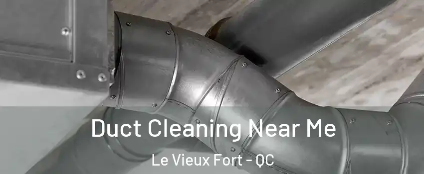  Duct Cleaning Near Me Le Vieux Fort - QC