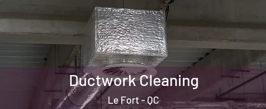  Ductwork Cleaning Le Fort - QC