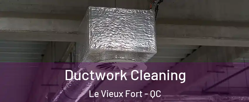 Ductwork Cleaning Le Vieux Fort - QC