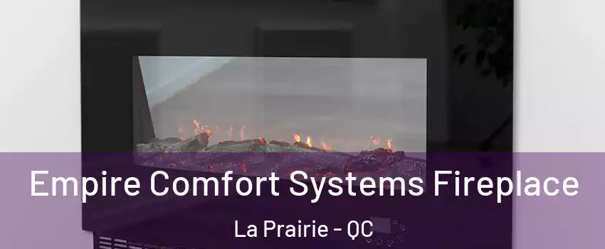 Empire Comfort Systems Fireplace La Prairie - QC