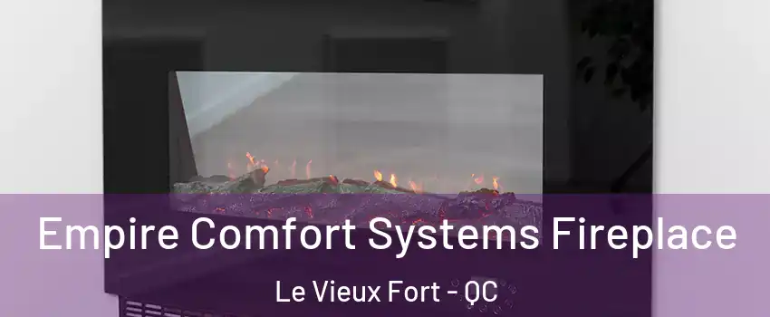 Empire Comfort Systems Fireplace Le Vieux Fort - QC