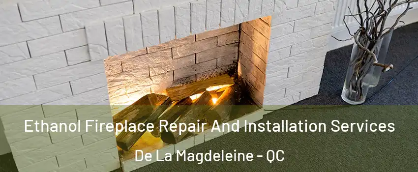  Ethanol Fireplace Repair And Installation Services De La Magdeleine - QC