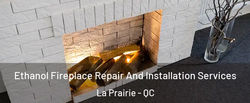  Ethanol Fireplace Repair And Installation Services La Prairie - QC