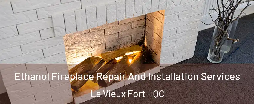  Ethanol Fireplace Repair And Installation Services Le Vieux Fort - QC