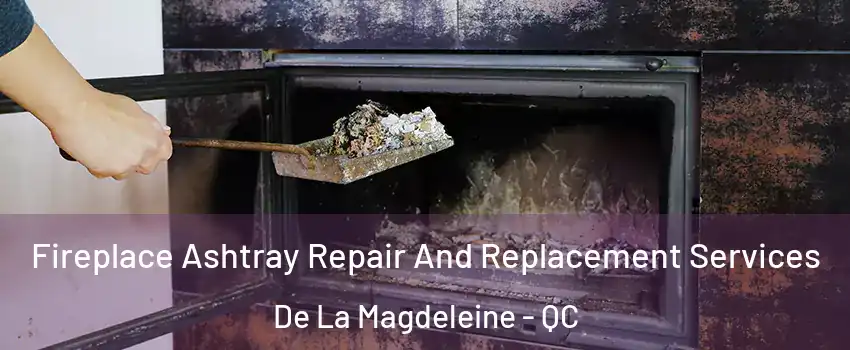  Fireplace Ashtray Repair And Replacement Services De La Magdeleine - QC