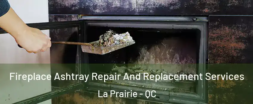  Fireplace Ashtray Repair And Replacement Services La Prairie - QC