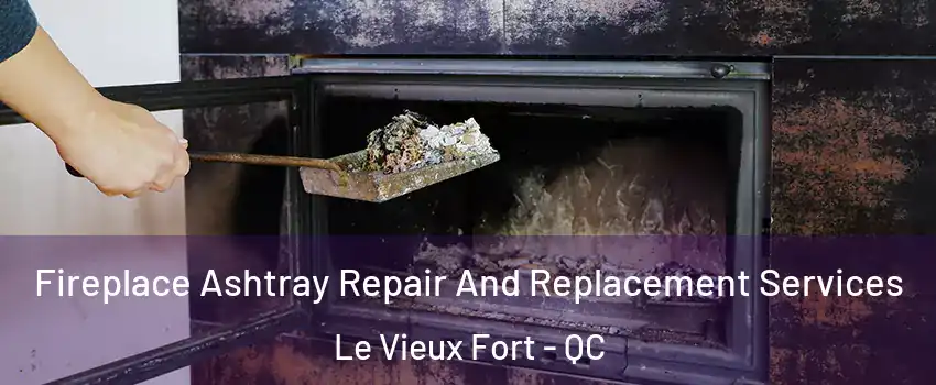  Fireplace Ashtray Repair And Replacement Services Le Vieux Fort - QC
