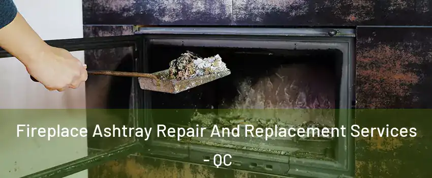  Fireplace Ashtray Repair And Replacement Services - QC