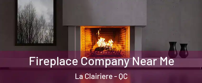  Fireplace Company Near Me La Clairiere - QC