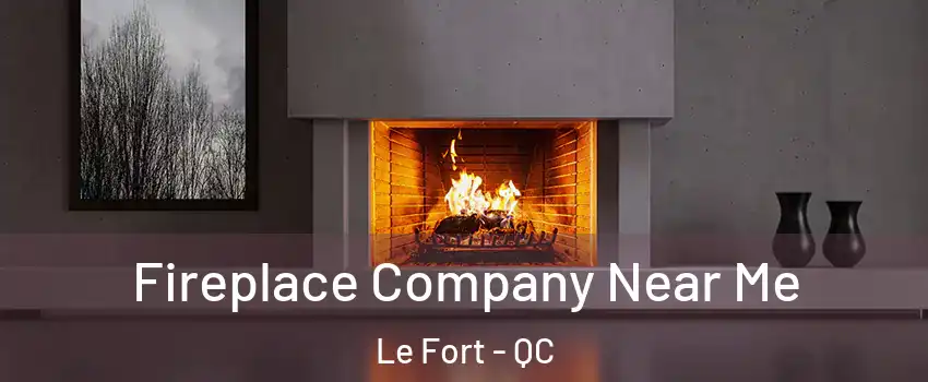  Fireplace Company Near Me Le Fort - QC
