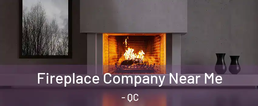  Fireplace Company Near Me - QC