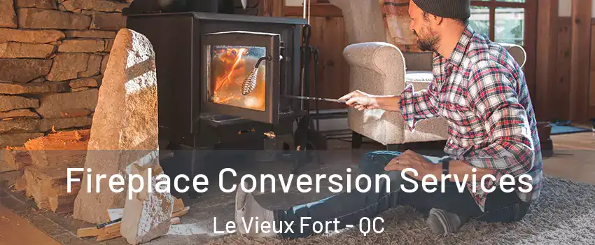 Fireplace Conversion Services Le Vieux Fort - QC