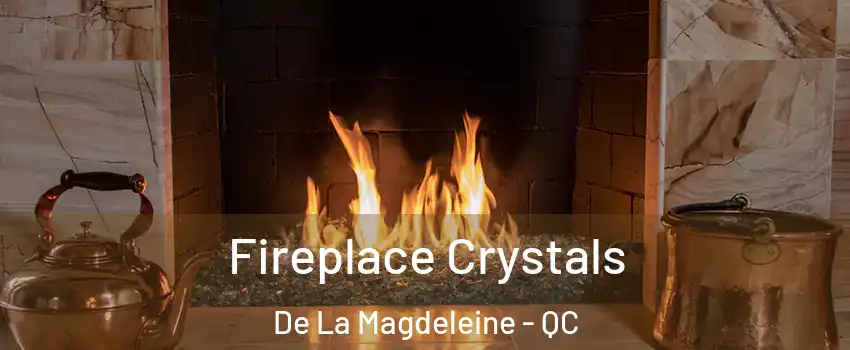  Fireplace Crystals De La Magdeleine - QC