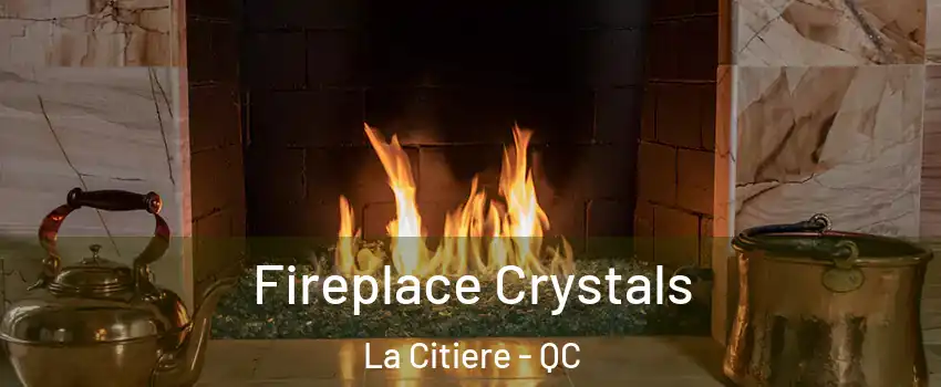  Fireplace Crystals La Citiere - QC