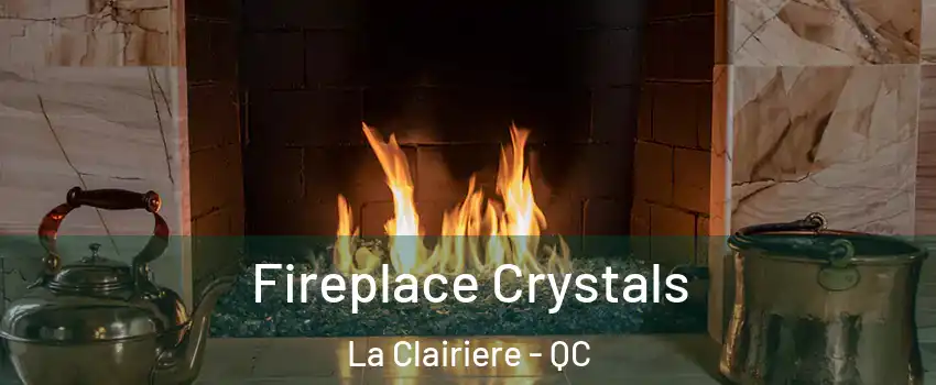  Fireplace Crystals La Clairiere - QC