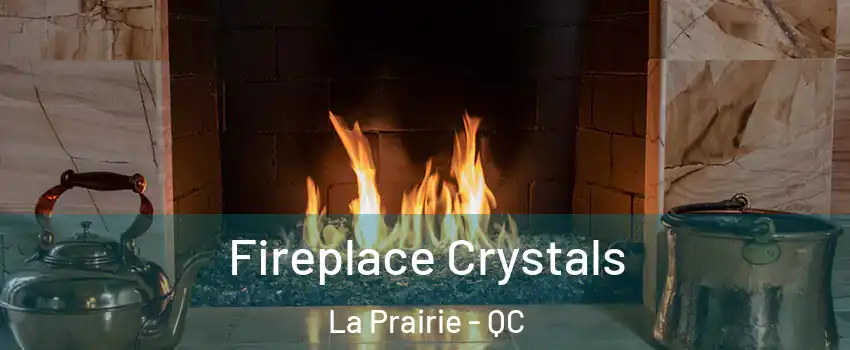  Fireplace Crystals La Prairie - QC