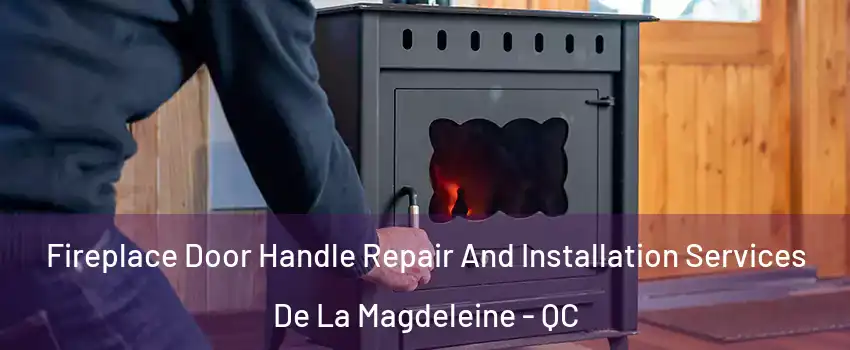  Fireplace Door Handle Repair And Installation Services De La Magdeleine - QC