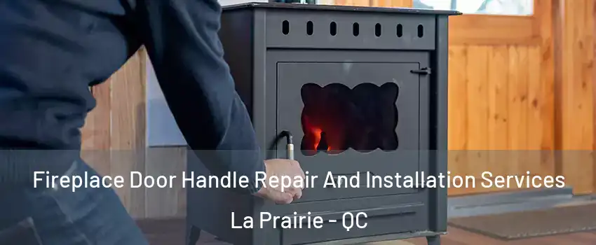  Fireplace Door Handle Repair And Installation Services La Prairie - QC