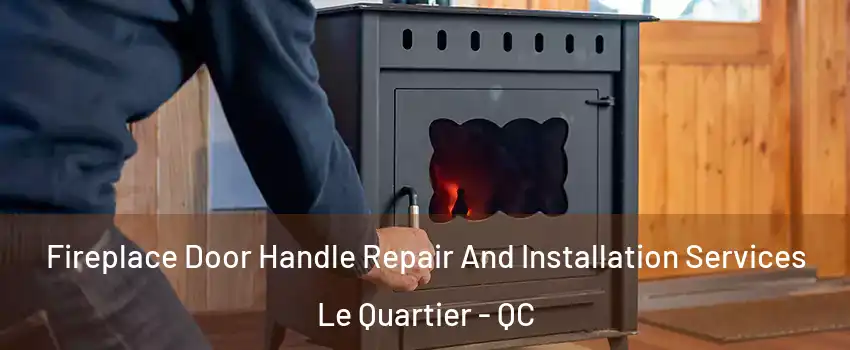  Fireplace Door Handle Repair And Installation Services Le Quartier - QC