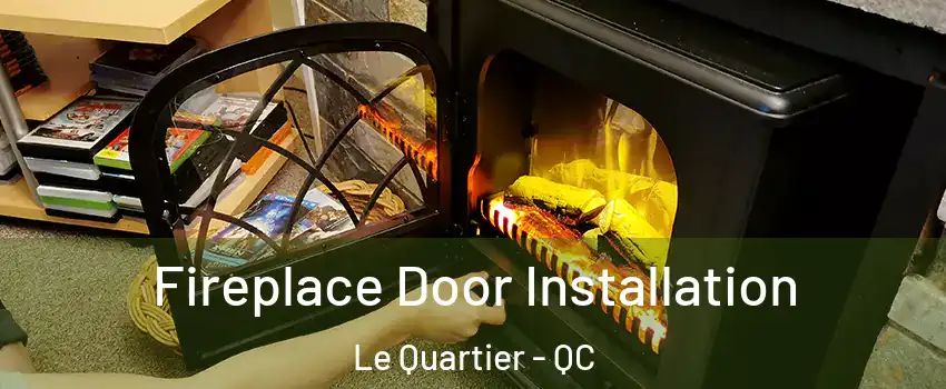  Fireplace Door Installation Le Quartier - QC