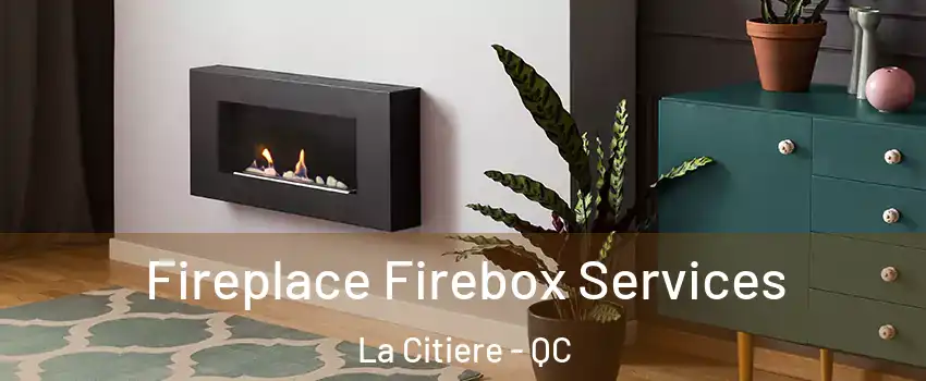  Fireplace Firebox Services La Citiere - QC
