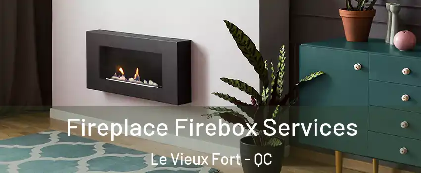  Fireplace Firebox Services Le Vieux Fort - QC