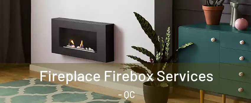  Fireplace Firebox Services - QC