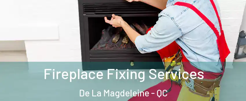 Fireplace Fixing Services De La Magdeleine - QC