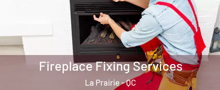 Fireplace Fixing Services La Prairie - QC