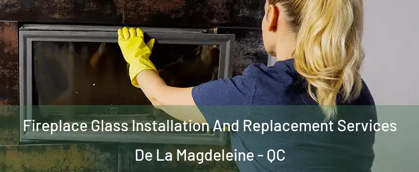  Fireplace Glass Installation And Replacement Services De La Magdeleine - QC